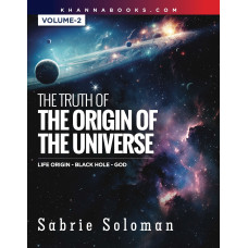 The Truth of The Origin of The Universe (Life Origin - Black Hole-God) Volume-2