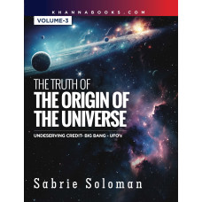 The Truth of The Origin of The Universe (A Novel Perception of The Big Bang and The UFO'S) Volume-3