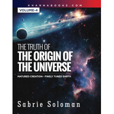 The Truth of The Origin of The Universe (Matured Creation- Finely Tuned Earth) Volume-4