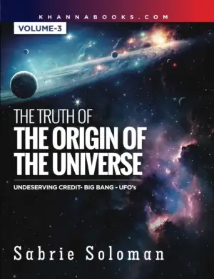 The Truth of The Origin of The Universe (Undeserving Credit-Big Bang-UFO'S) Volume-3