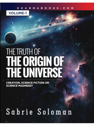 The Truth of The Origin of The Universe (Creation, Science Fiction or Science Madness?) Volume-1