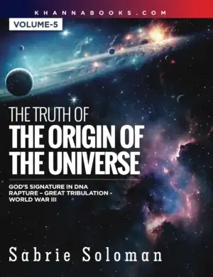 The Truth of The Origin of The Universe (GOD,S Signature in DNA Rapture- Great Tribulation -World War III) Volume - 5